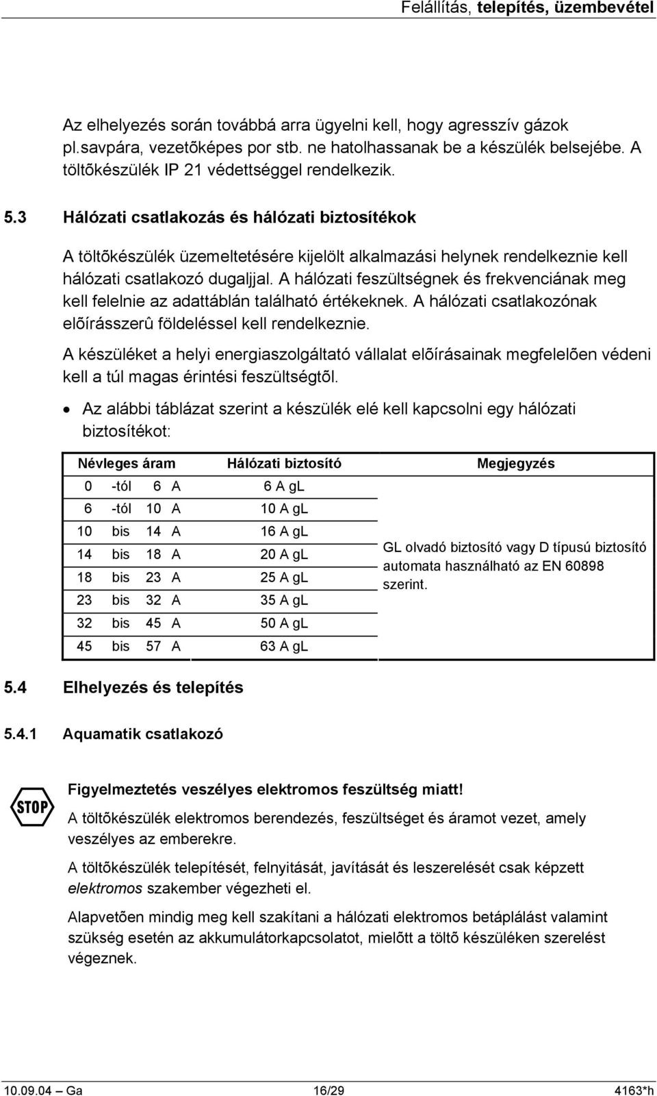 3 Hálózati csatlakozás és hálózati biztosítékok A töltõkészülék üzemeltetésére kijelölt alkalmazási helynek rendelkeznie kell hálózati csatlakozó dugaljjal.