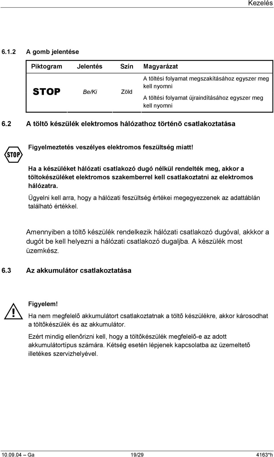 2 A töltõ készülék elektromos hálózathoz történõ csatlakoztatása F Figyelmeztetés veszélyes elektromos feszültség miatt!