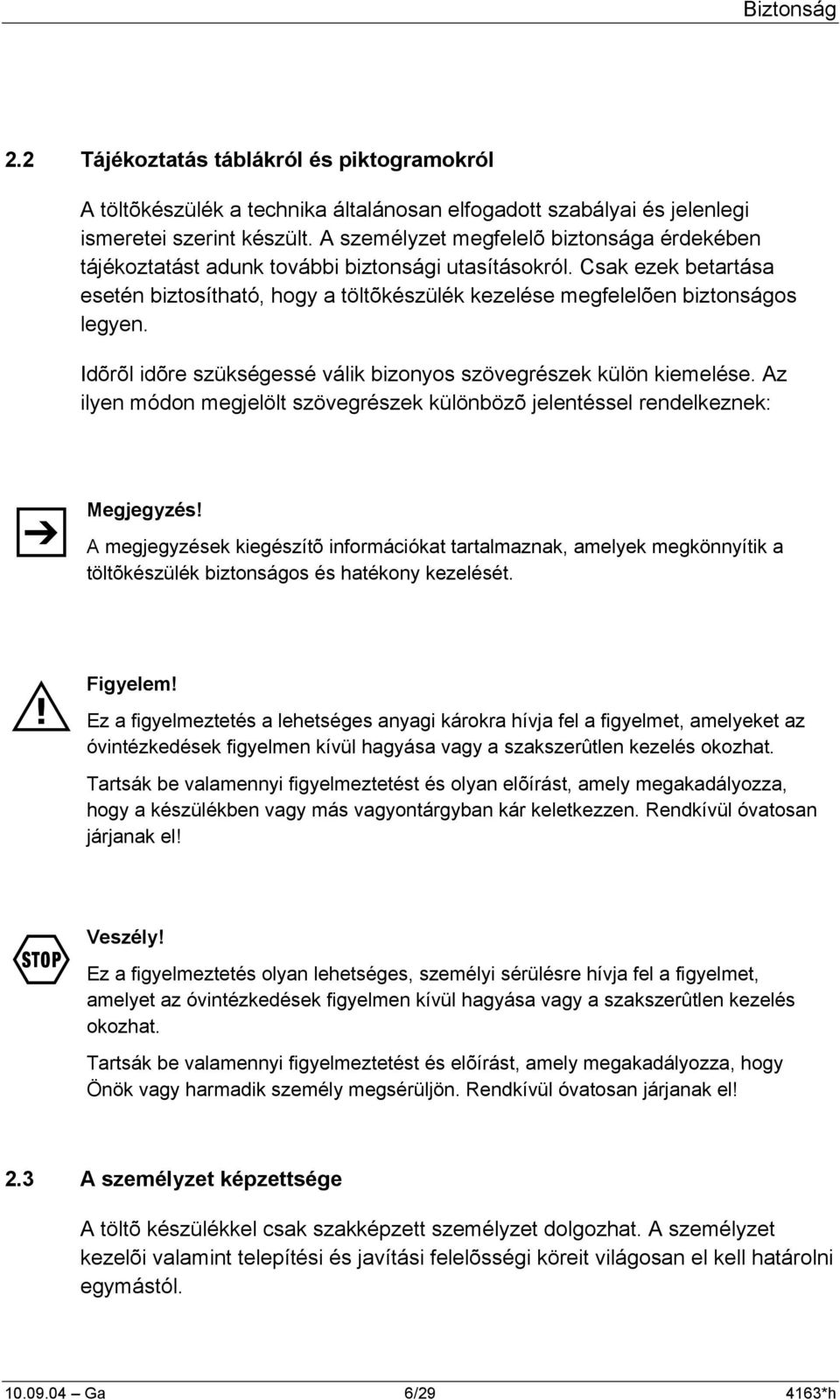 Idõrõl idõre szükségessé válik bizonyos szövegrészek külön kiemelése. Az ilyen módon megjelölt szövegrészek különbözõ jelentéssel rendelkeznek: Z Megjegyzés!