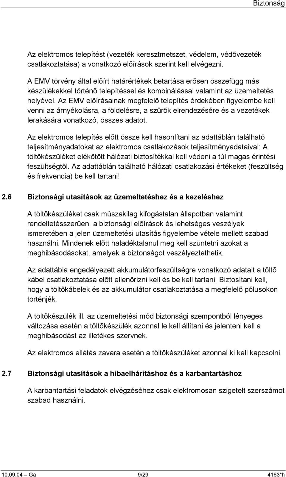 Az EMV elõírásainak megfelelõ telepítés érdekében figyelembe kell venni az árnyékolásra, a földelésre, a szûrõk elrendezésére és a vezetékek lerakására vonatkozó, összes adatot.