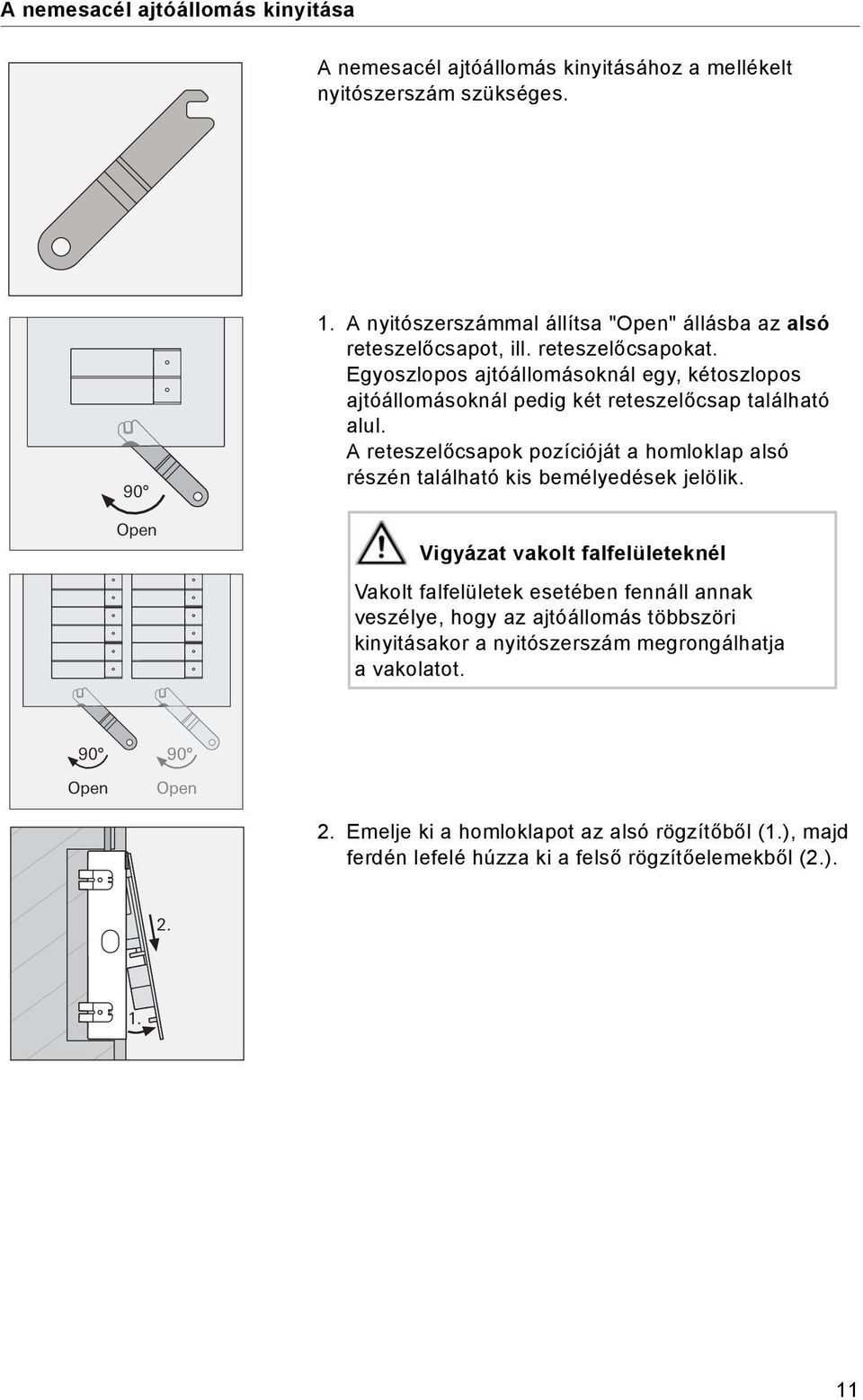 Egyoszlopos ajtóállomásoknál egy, kétoszlopos ajtóállomásoknál pedig két reteszelőcsap található alul.