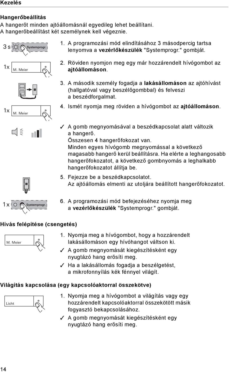 1 x M. Meier 4. Ismét nyomja meg röviden a hívógombot az ajtóállomáson. A gomb megnyomásával a beszédkapcsolat alatt változik a hangerő. Összesen 4 hangerőfokozat van.