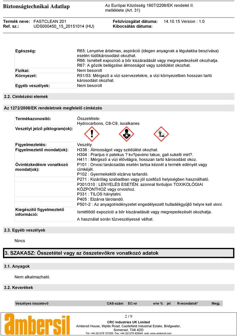 Nem besorolt R51/53: Mérgező a vízi szervezetekre, a vízi környezetben hosszan tartó károsodást okozhat. Nem besorolt 2.