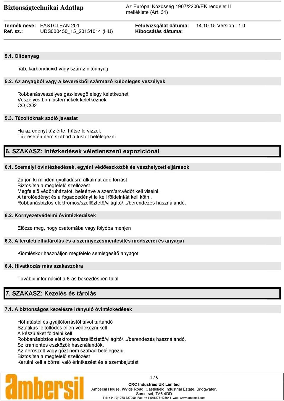 Tűzoltóknak szóló javaslat Ha az edényt tűz érte, hűtse le vízzel. Tűz esetén nem szabad a füstöt belélegezni 6. SZAKASZ: Intézkedések véletlenszerű expozíciónál 6.1.