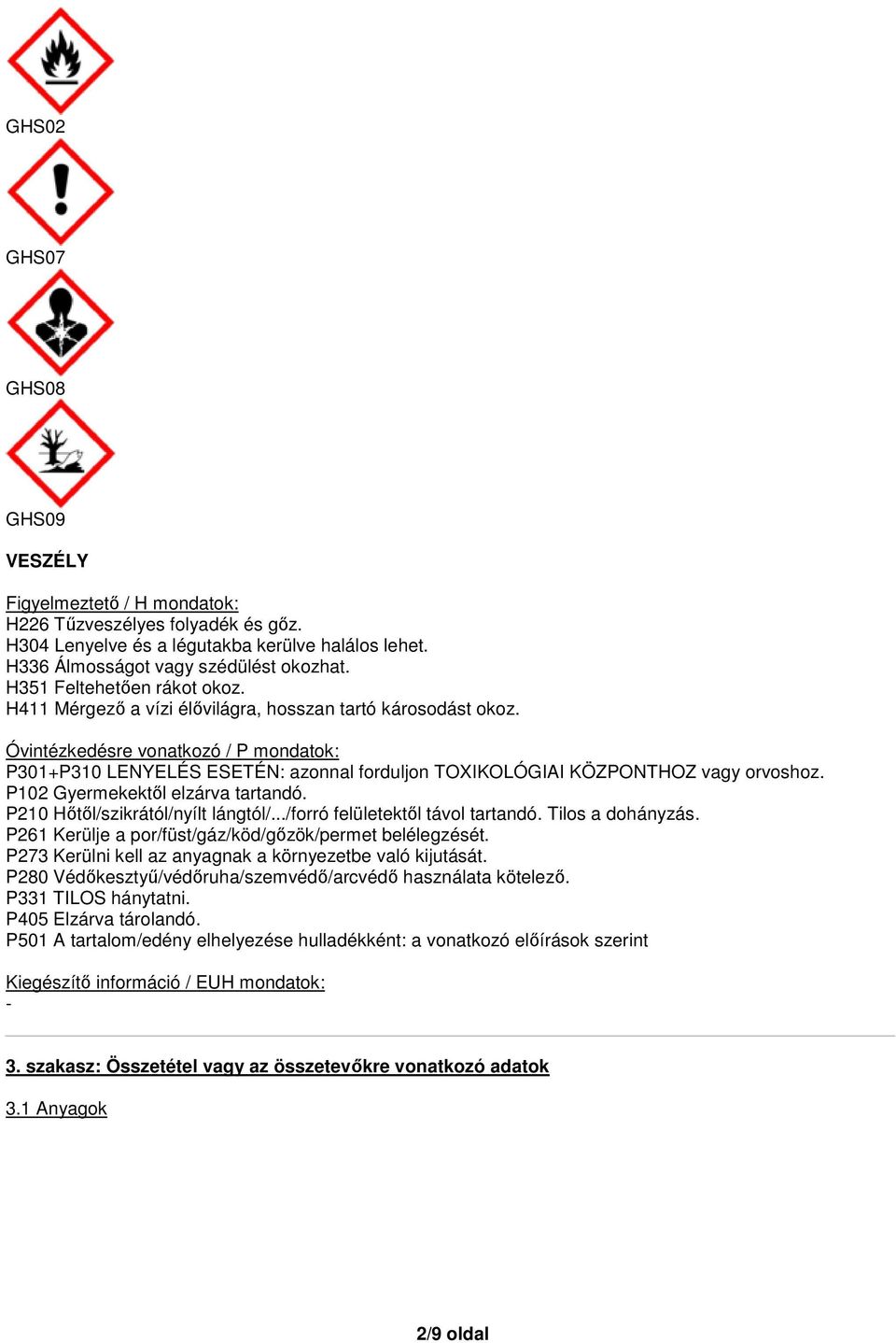 Óvintézkedésre vonatkozó / P mondatok: P301+P310 LENYELÉS ESETÉN: azonnal forduljon TOXIKOLÓGIAI KÖZPONTHOZ vagy orvoshoz. P102 Gyermekektől elzárva tartandó. P210 Hőtől/szikrától/nyílt lángtól/.