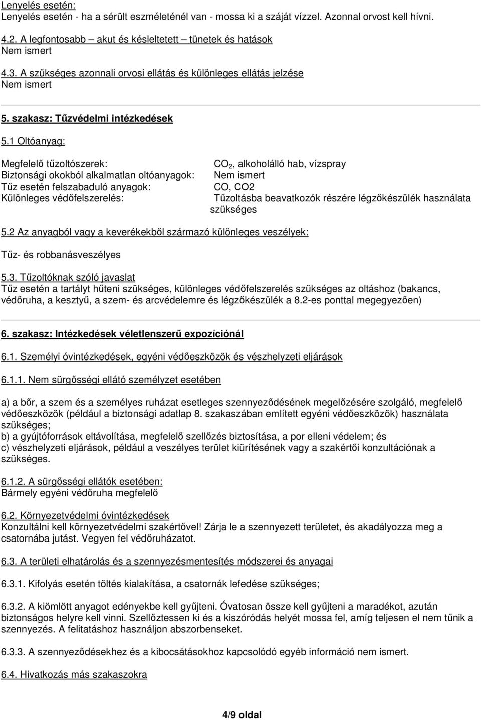 1 Oltóanyag: Megfelelő tűzoltószerek: Biztonsági okokból alkalmatlan oltóanyagok: Tűz esetén felszabaduló anyagok: Különleges védőfelszerelés: CO 2, alkoholálló hab, vízspray CO, СО2 Tűzoltásba