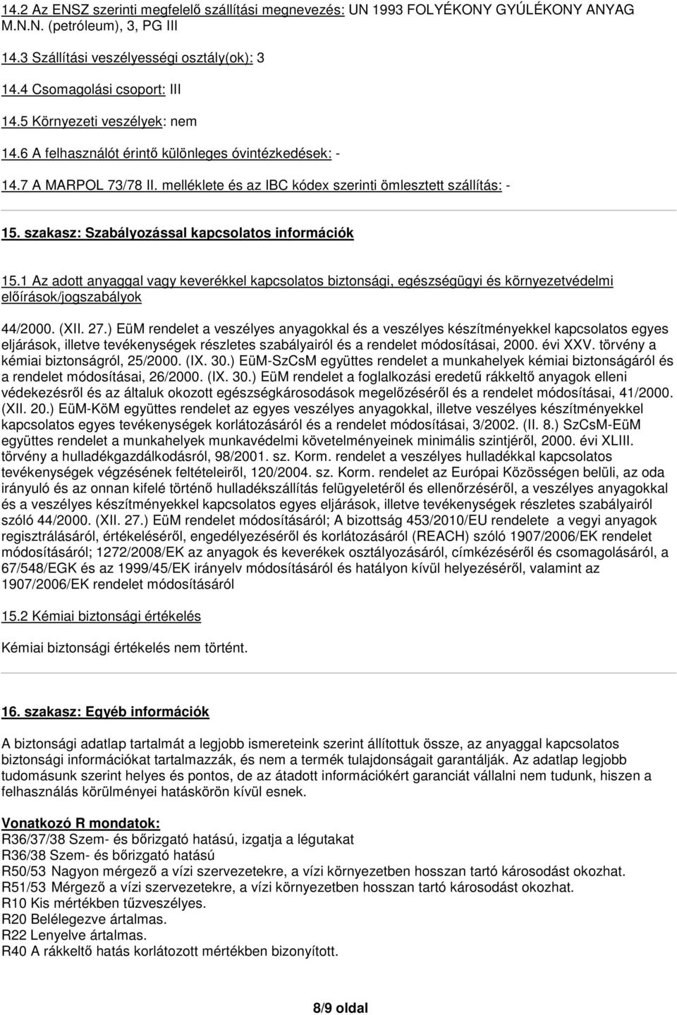 szakasz: Szabályozással kapcsolatos információk 15.1 Az adott anyaggal vagy keverékkel kapcsolatos biztonsági, egészségügyi és környezetvédelmi előírások/jogszabályok 44/2000. (XII. 27.
