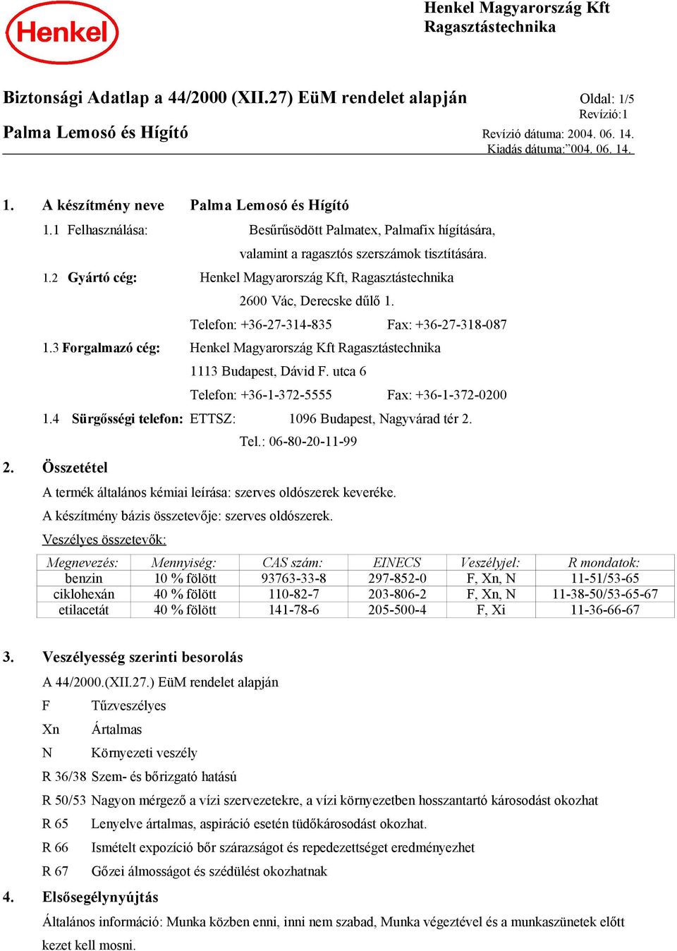 Telefon: +36-27-314-835 Fax: +36-27-318-087 1.3 Forgalmazó cég: Henkel Magyarország Kft 1113 Budapest, Dávid F. utca 6 Telefon: +36-1-372-5555 Fax: +36-1-372-0200 1.