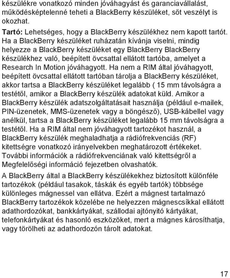 Ha a BlackBerry készüléket ruházatán kívánja viselni, mindig helyezze a BlackBerry készüléket egy BlackBerry BlackBerry készülékhez való, beépített övcsattal ellátott tartóba, amelyet a Research In