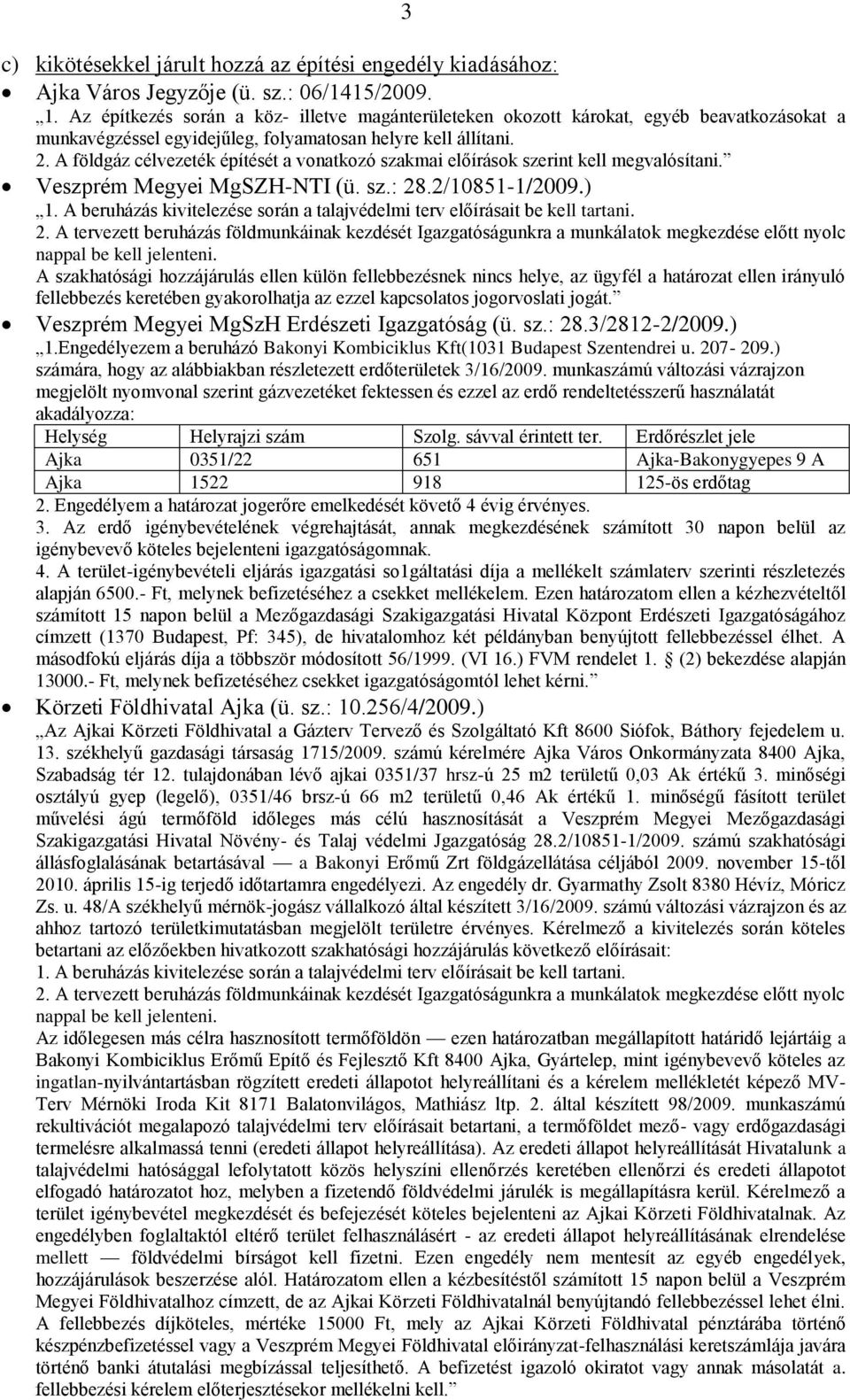 A földgáz célvezeték építését a vonatkozó szakmai előírások szerint kell megvalósítani. Veszprém Megyei MgSZH-NTI (ü. sz.: 28.2/10851-1/2009.) 1.