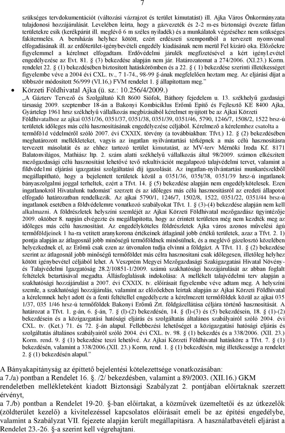 A beruházás helyhez kötött, ezért erdészeti szempontból a tervezett nyomvonal elfogadásának ill. az erdőterület-igénybevételi engedély kiadásának nem merül Fel kizáró oka.