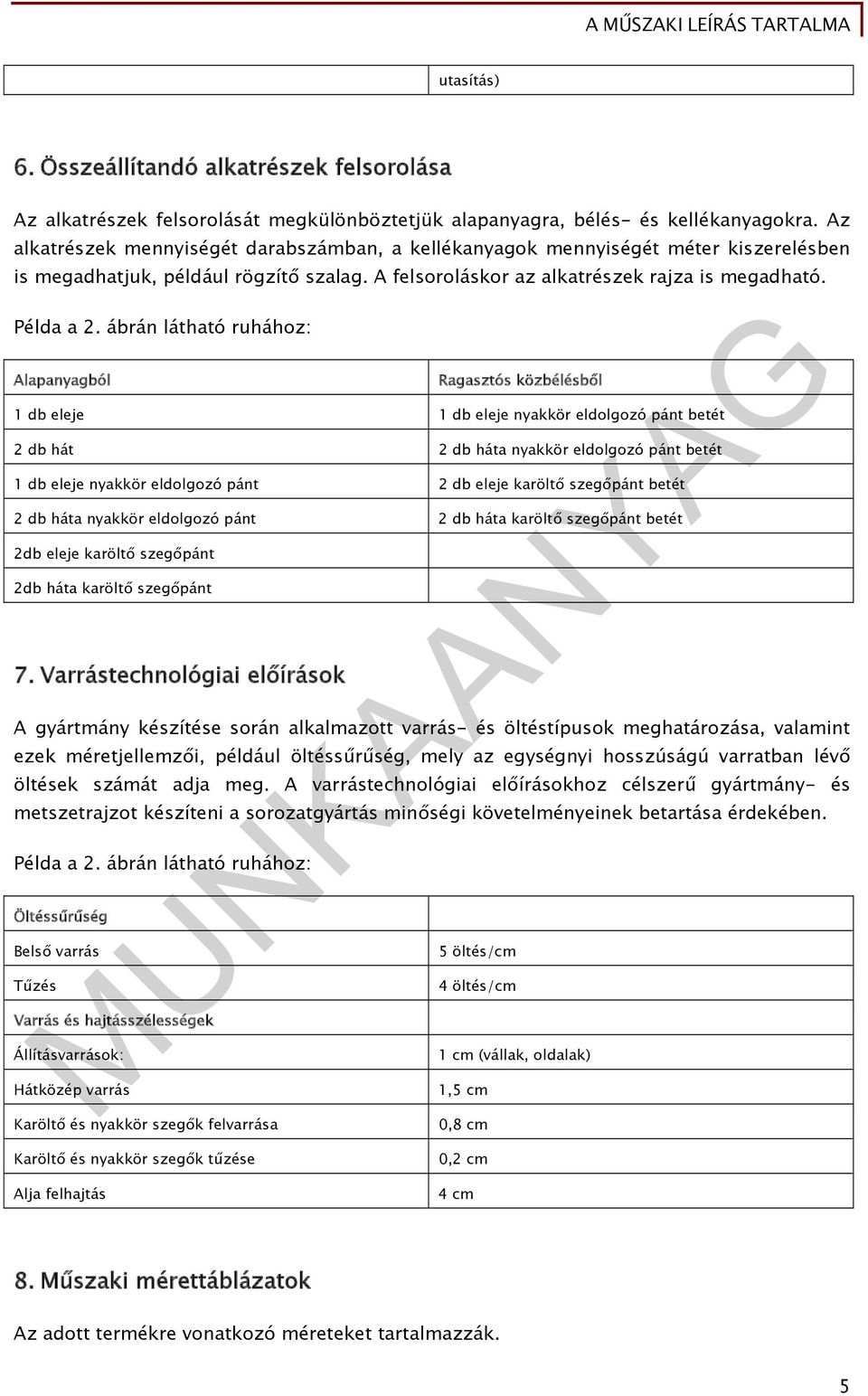 ábrán látható ruhához: Alapanyagból Ragasztós közbélésből 1 db eleje 1 db eleje nyakkör eldolgozó pánt betét 2 db hát 2 db háta nyakkör eldolgozó pánt betét 1 db eleje nyakkör eldolgozó pánt 2 db