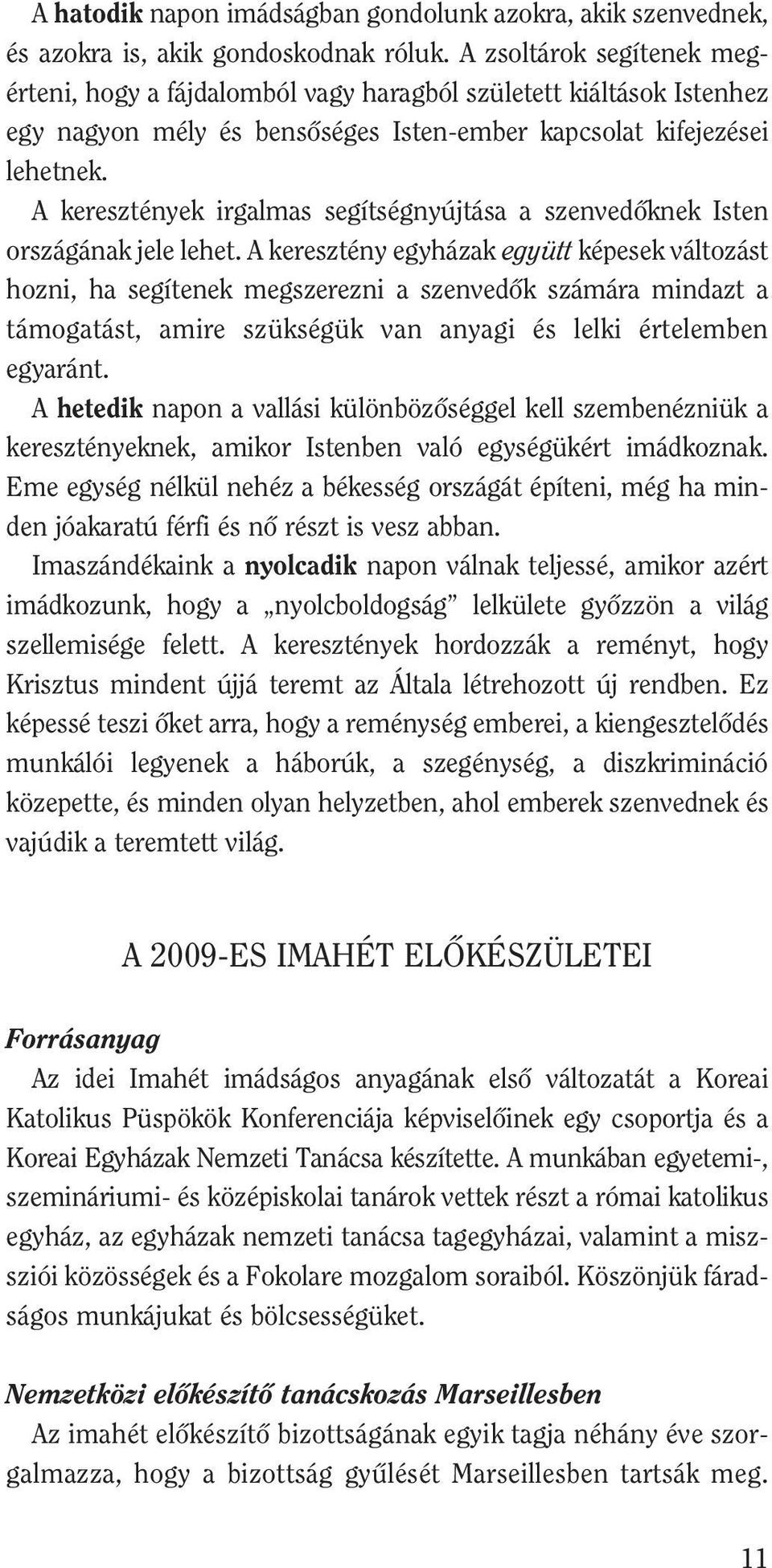 A keresztények irgalmas segítségnyújtása a szenvedôknek Isten országának jele lehet.