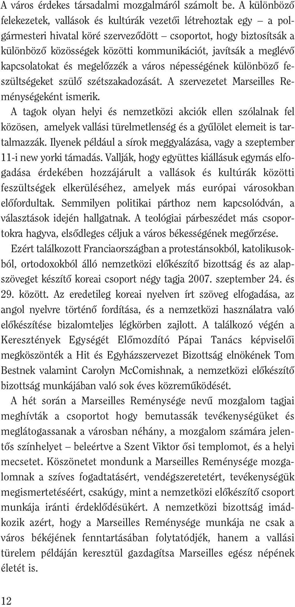 meglévô kapcsolatokat és megelôzzék a város népességének különbözô fe - szült ségeket szülô szétszakadozását. A szervezetet Marseilles Re - mény ségeként ismerik.