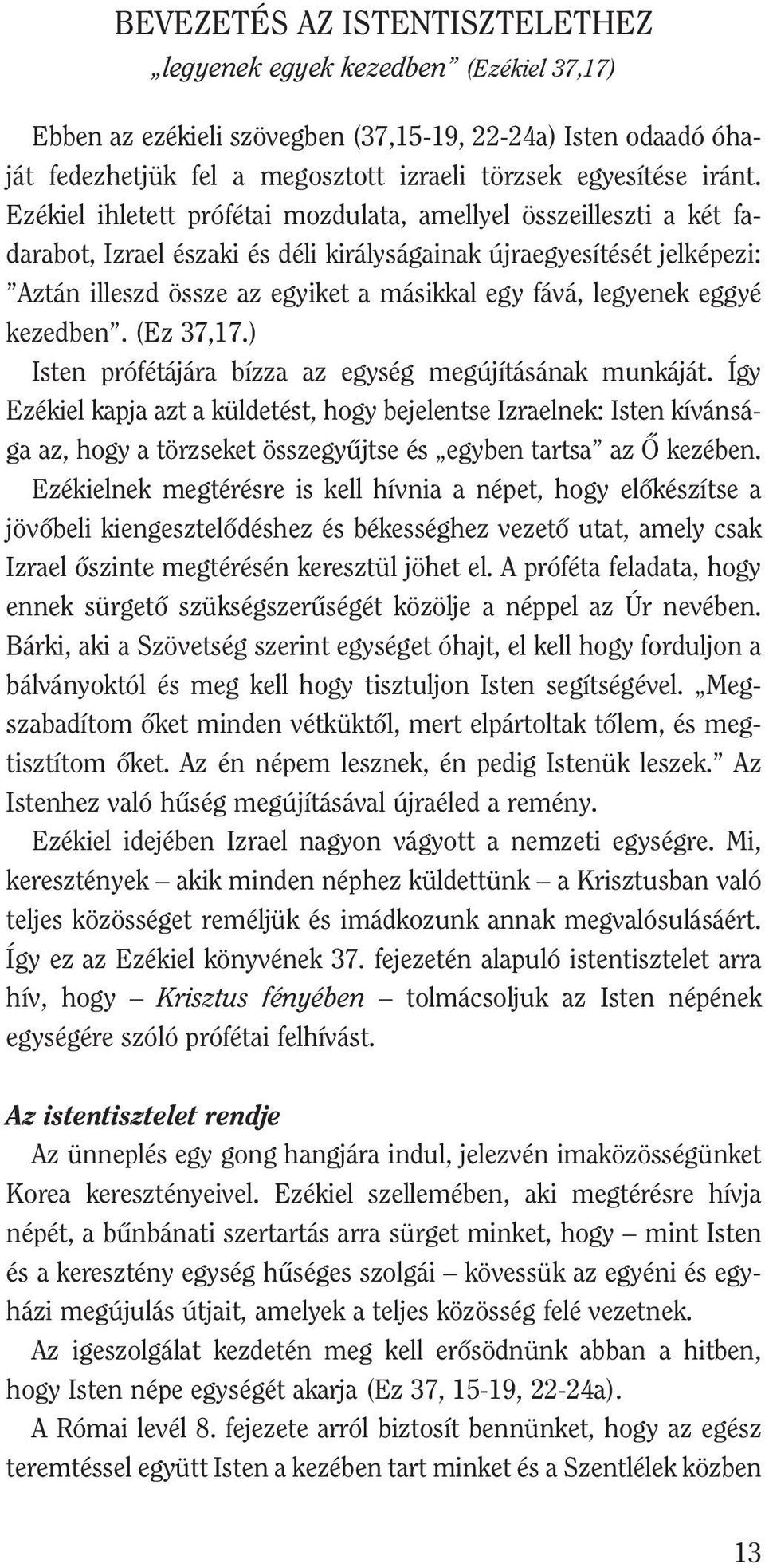 legyenek eggyé kezedben. (Ez 37,17.) Isten prófétájára bízza az egység megújításának munkáját.