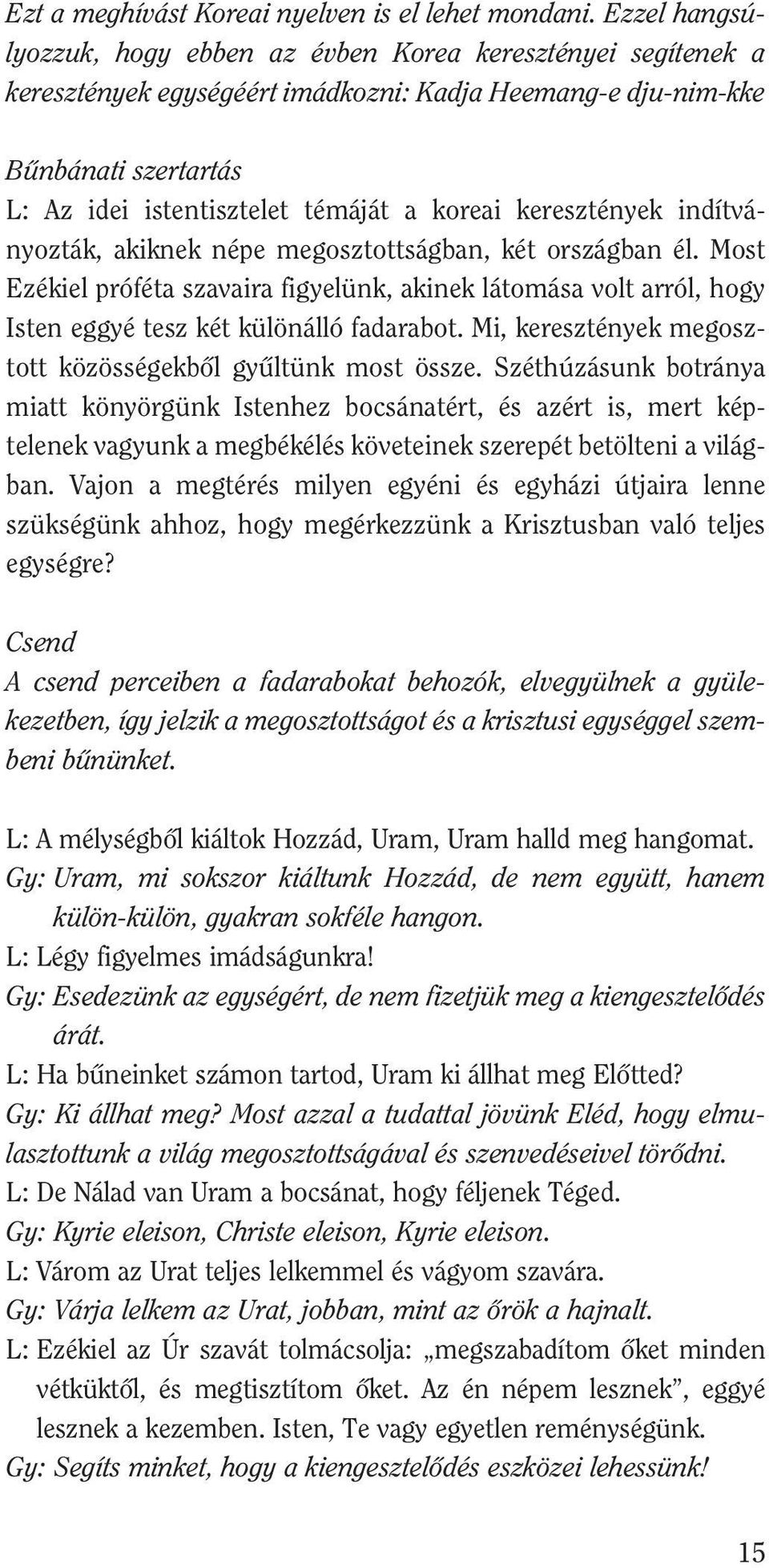 keresztények indítvá - nyozták, akiknek népe megosztottságban, két országban él. Most Ezékiel próféta szavaira figyelünk, akinek látomása volt arról, hogy Isten eggyé tesz két különálló fadarabot.