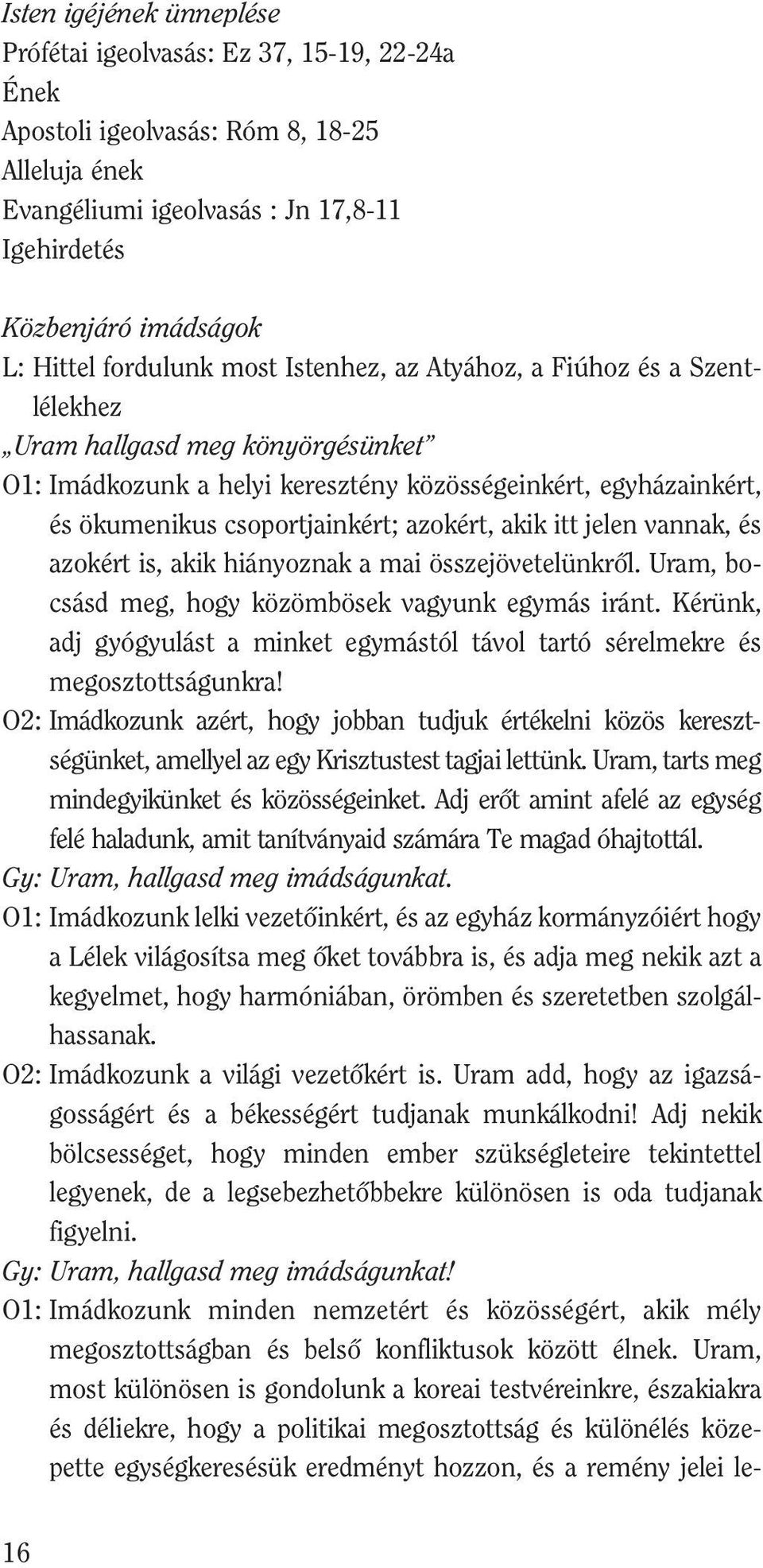 azokért, akik itt jelen vannak, és azokért is, akik hiányoznak a mai összejövetelünkrôl. Uram, bo - csásd meg, hogy közömbösek vagyunk egymás iránt.