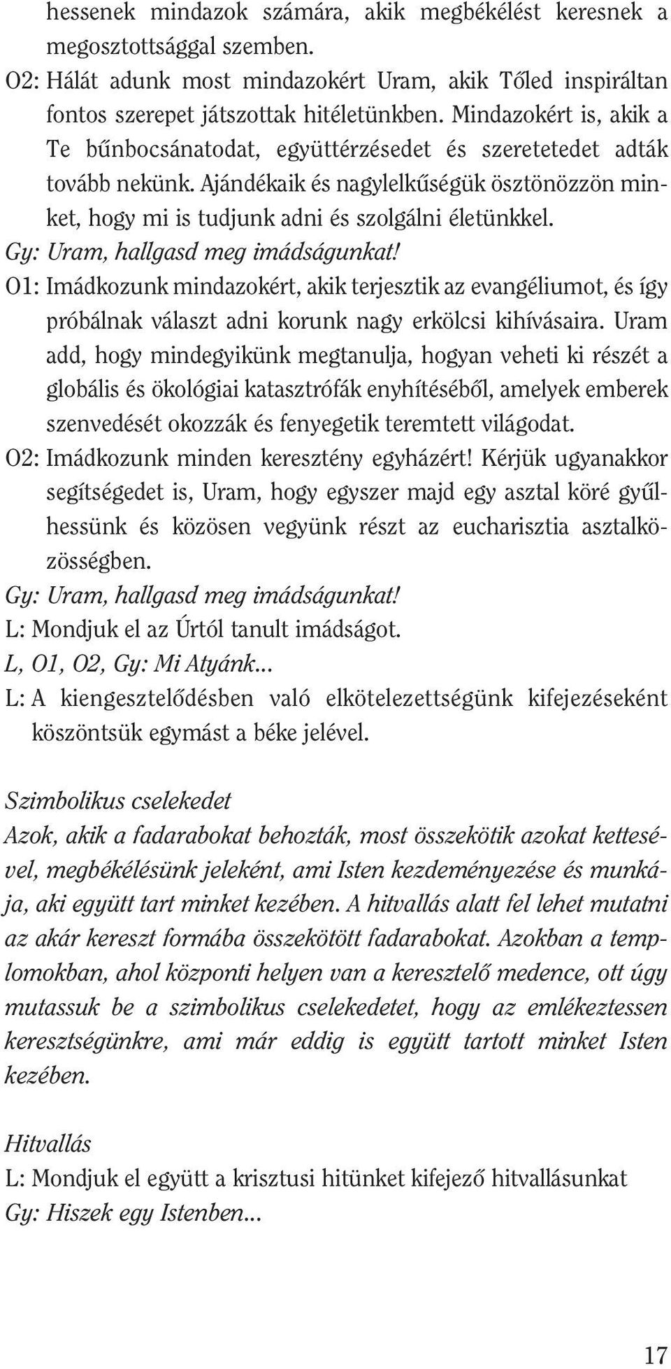 Gy: Uram, hallgasd meg imádságunkat! O1: Imádkozunk mindazokért, akik terjesztik az evangéliumot, és így próbálnak választ adni korunk nagy erkölcsi kihívásaira.
