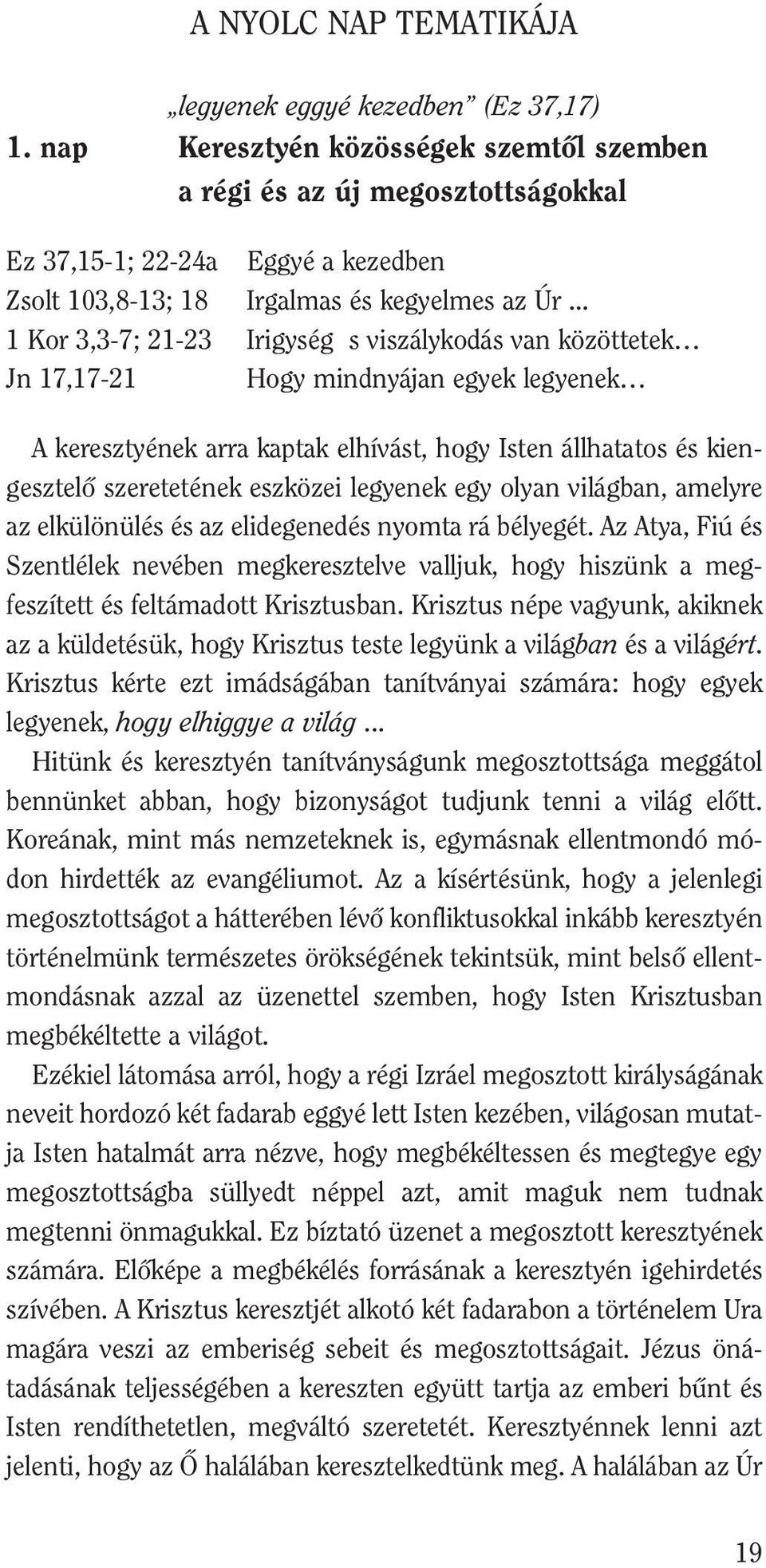 .. 1 Kor 3,3-7; 21-23 Irigység s viszálykodás van közöttetek Jn 17,17-21 Hogy mindnyájan egyek legyenek A keresztyének arra kaptak elhívást, hogy Isten állhatatos és kien - gesztelô szeretetének