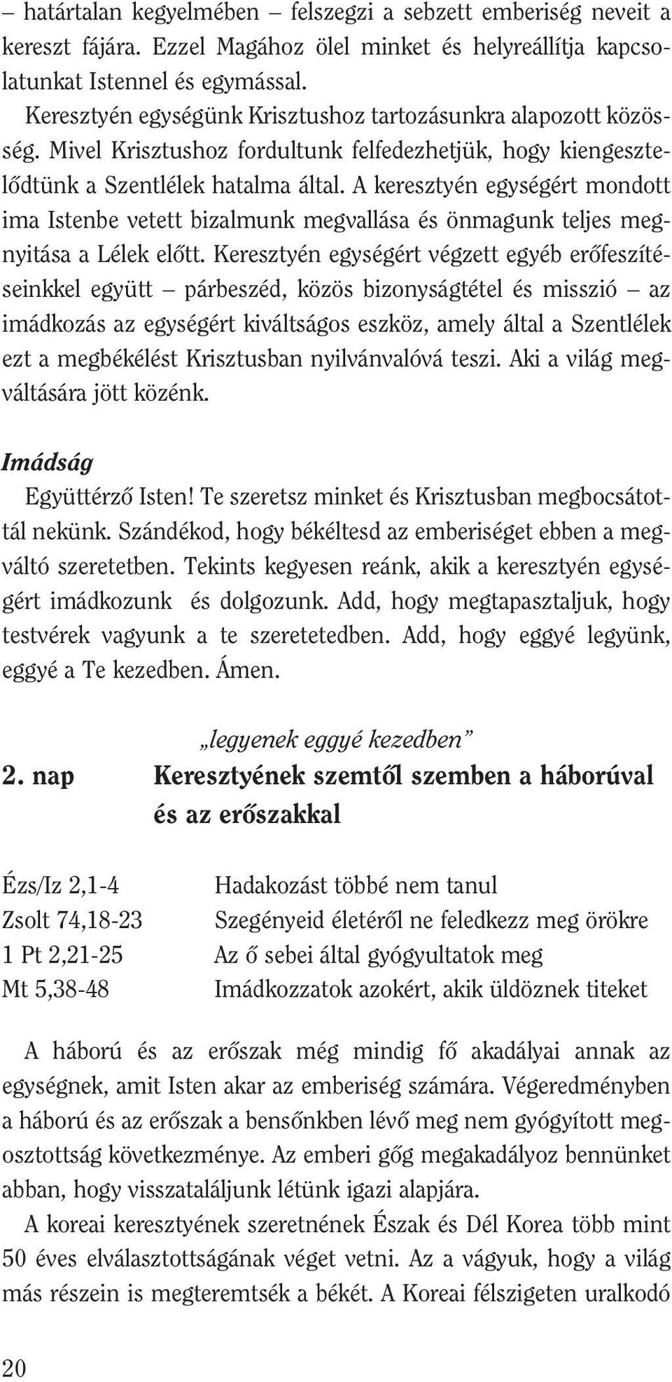A keresztyén egységért mondott ima Istenbe vetett bizalmunk megvallása és önmagunk teljes megnyitása a Lélek elôtt.