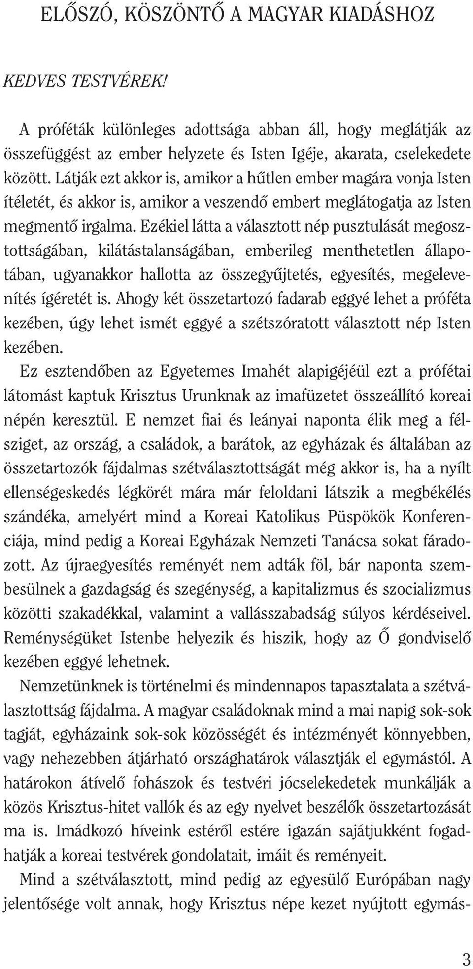 Ezékiel látta a választott nép pusztulását meg osz - tottságában, kilátástalanságában, emberileg menthetetlen álla po - tában, ugyanakkor hallotta az összegyûjtetés, egyesítés, megeleve - nítés