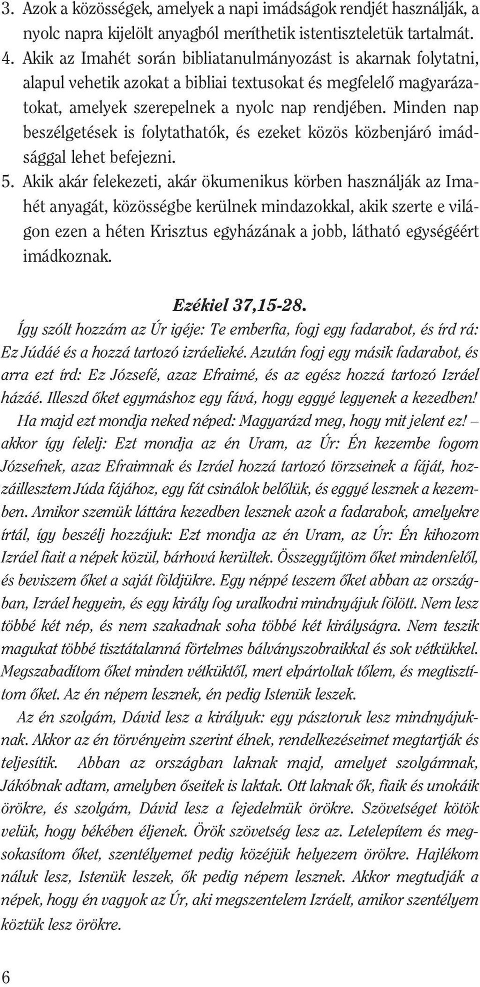 nap rend jé ben. Min den nap be szél ge té sek is foly tat ha tók, és eze ket kö zös köz ben já ró imád - ság gal le het be fe jez ni. 5.