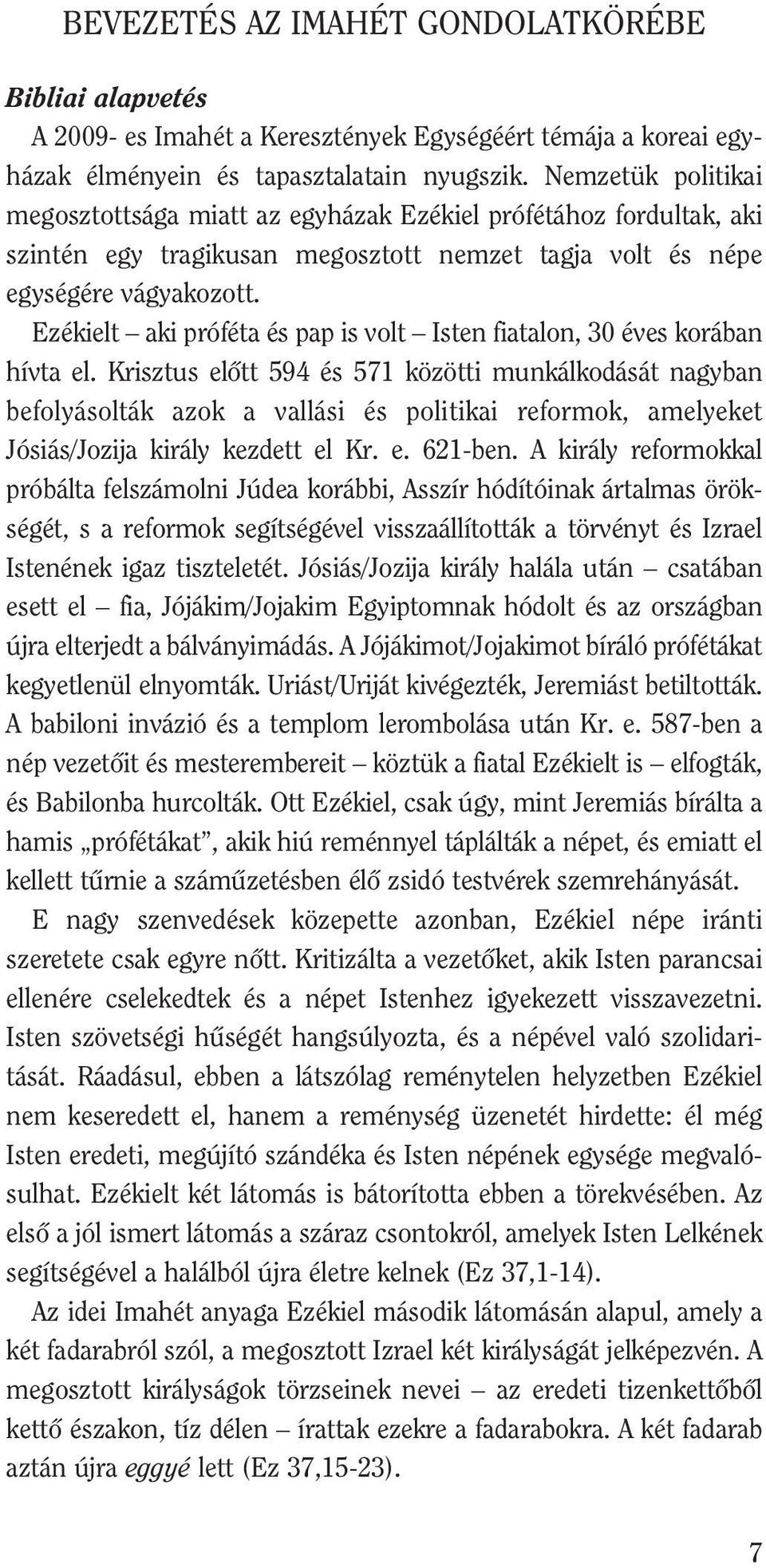 Ezékielt aki próféta és pap is volt Isten fiatalon, 30 éves korában hívta el.
