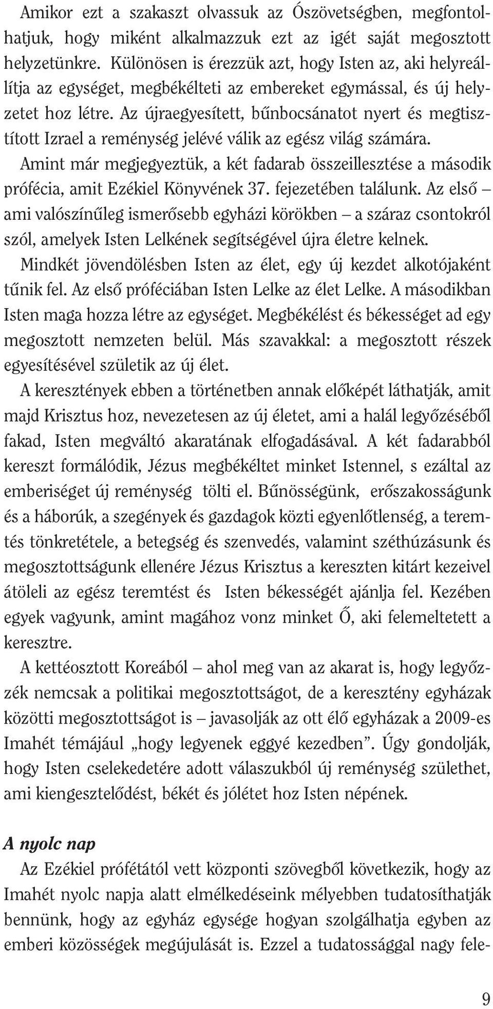 Az újraegyesített, bûnbocsánatot nyert és meg tisz - tított Izrael a reménység jelévé válik az egész világ számára.