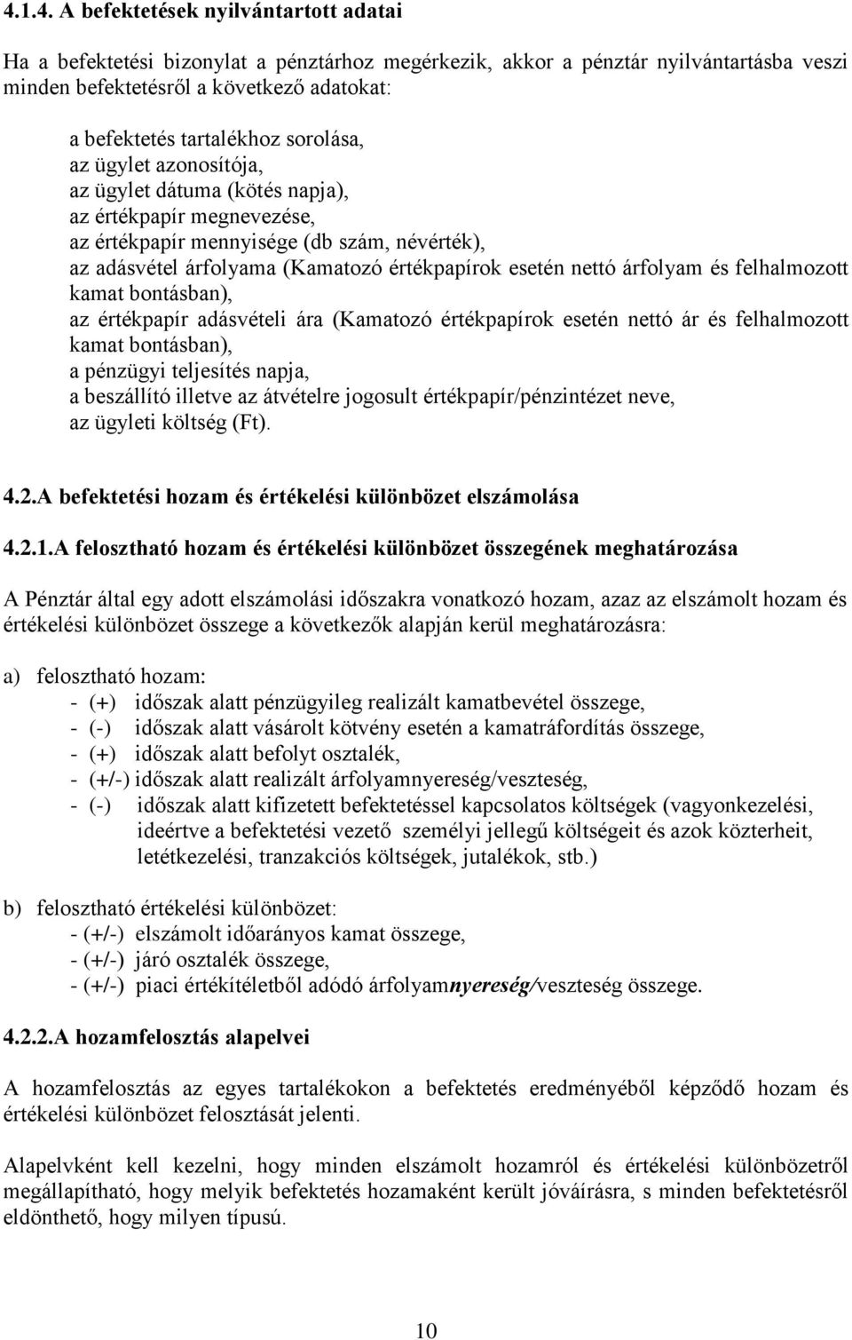 esetén nettó árfolyam és felhalmozott kamat bontásban), az értékpapír adásvételi ára (Kamatozó értékpapírok esetén nettó ár és felhalmozott kamat bontásban), a pénzügyi teljesítés napja, a beszállító