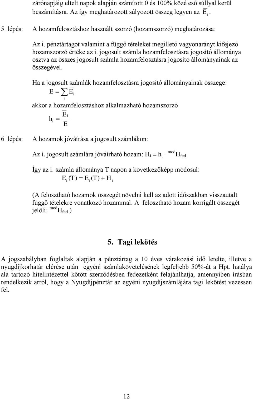 jogosult számla hozamfelosztásra jogosító állománya osztva az összes jogosult számla hozamfelosztásra jogosító állományainak az összegével.