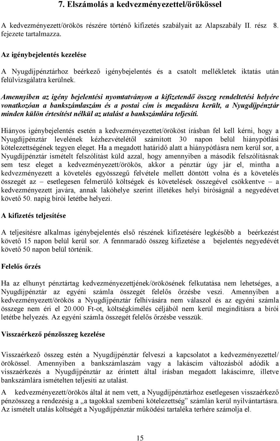 Amennyiben az igény bejelentési nyomtatványon a kifizetendő összeg rendeltetési helyére vonatkozóan a bankszámlaszám és a postai cím is megadásra került, a Nyugdíjpénztár minden külön értesítést