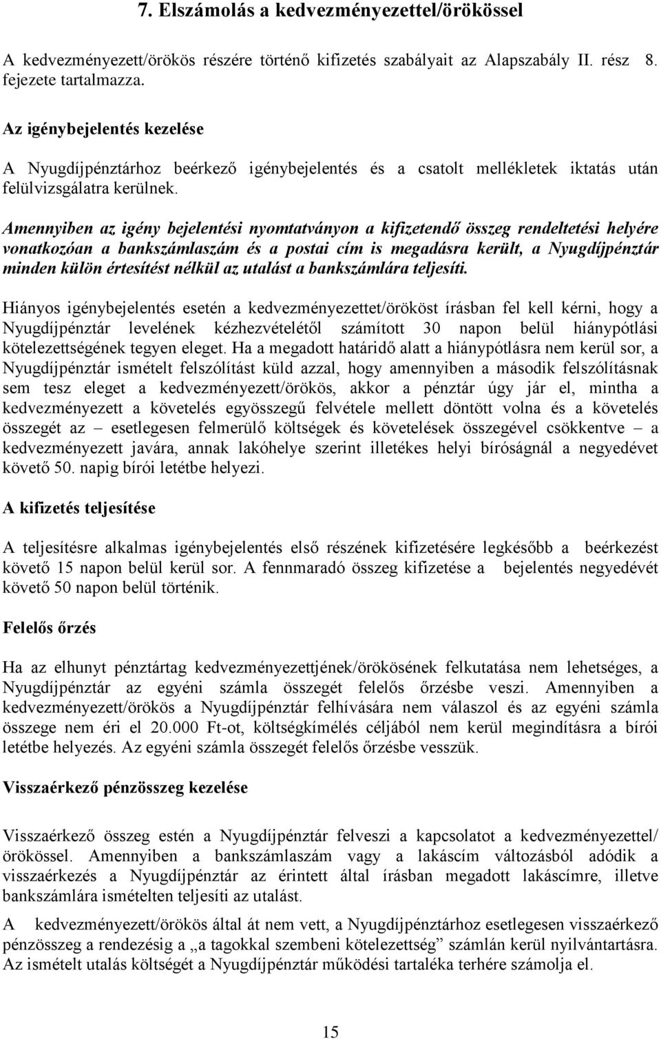 Amennyiben az igény bejelentési nyomtatványon a kifizetendő összeg rendeltetési helyére vonatkozóan a bankszámlaszám és a postai cím is megadásra került, a Nyugdíjpénztár minden külön értesítést