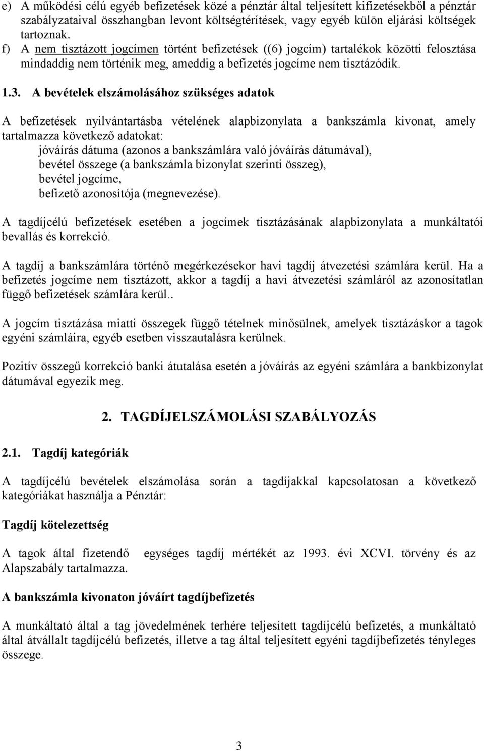 A bevételek elszámolásához szükséges adatok A befizetések nyilvántartásba vételének alapbizonylata a bankszámla kivonat, amely tartalmazza következő adatokat: jóváírás dátuma (azonos a bankszámlára