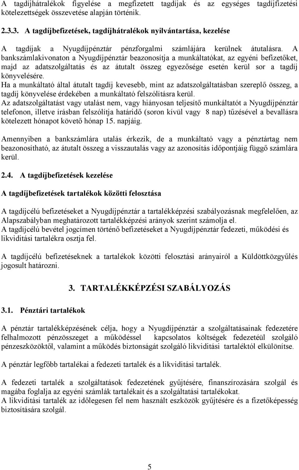 A bankszámlakivonaton a Nyugdíjpénztár beazonosítja a munkáltatókat, az egyéni befizetőket, majd az adatszolgáltatás és az átutalt összeg egyezősége esetén kerül sor a tagdíj könyvelésére.