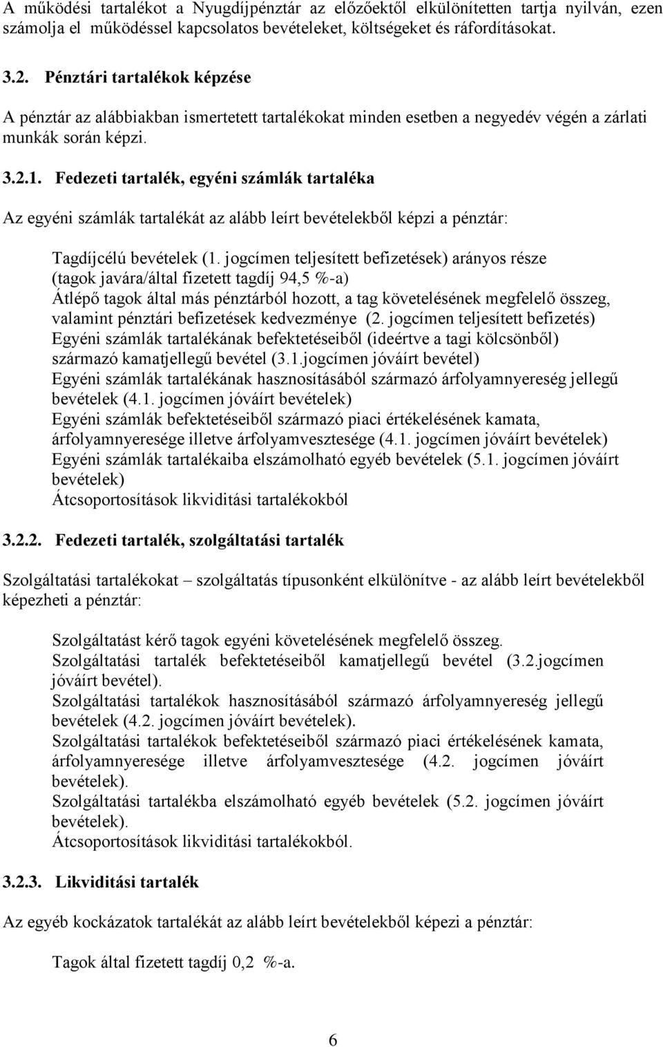 Fedezeti tartalék, egyéni számlák tartaléka Az egyéni számlák tartalékát az alább leírt bevételekből képzi a pénztár: Tagdíjcélú bevételek (1.