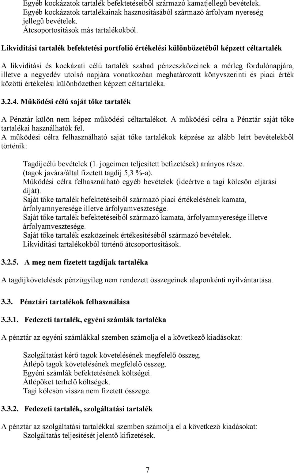 Likviditási tartalék befektetési portfolió értékelési különbözetéből képzett céltartalék A likviditási és kockázati célú tartalék szabad pénzeszközeinek a mérleg fordulónapjára, illetve a negyedév