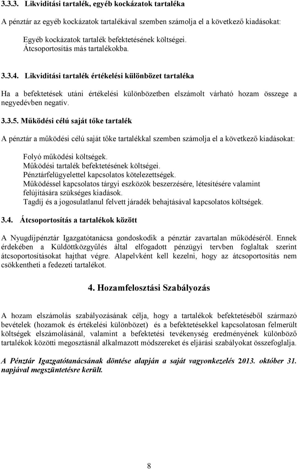 Működési célú saját tőke tartalék A pénztár a működési célú saját tőke tartalékkal szemben számolja el a következő kiadásokat: Folyó működési költségek. Működési tartalék befektetésének költségei.