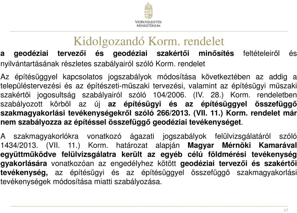 szabályairól szóló 104/2006. (IV. 28.) Korm. rendeletben szabályozott körből az új az építésügyi és az építésüggyel összefüggő szakmagyakorlási tevékenységekről szóló 266/2013. (VII. 11.) Korm. rendelet már nem szabályozza az építéssel összefüggő geodéziai tevékenységet.