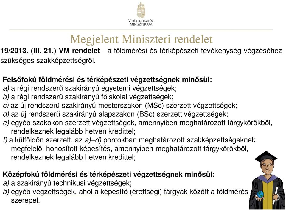 mesterszakon (MSc) szerzett végzettségek; d) az új rendszerű szakirányú alapszakon (BSc) szerzett végzettségek; e) egyéb szakokon szerzett végzettségek, amennyiben meghatározott tárgykörökből,