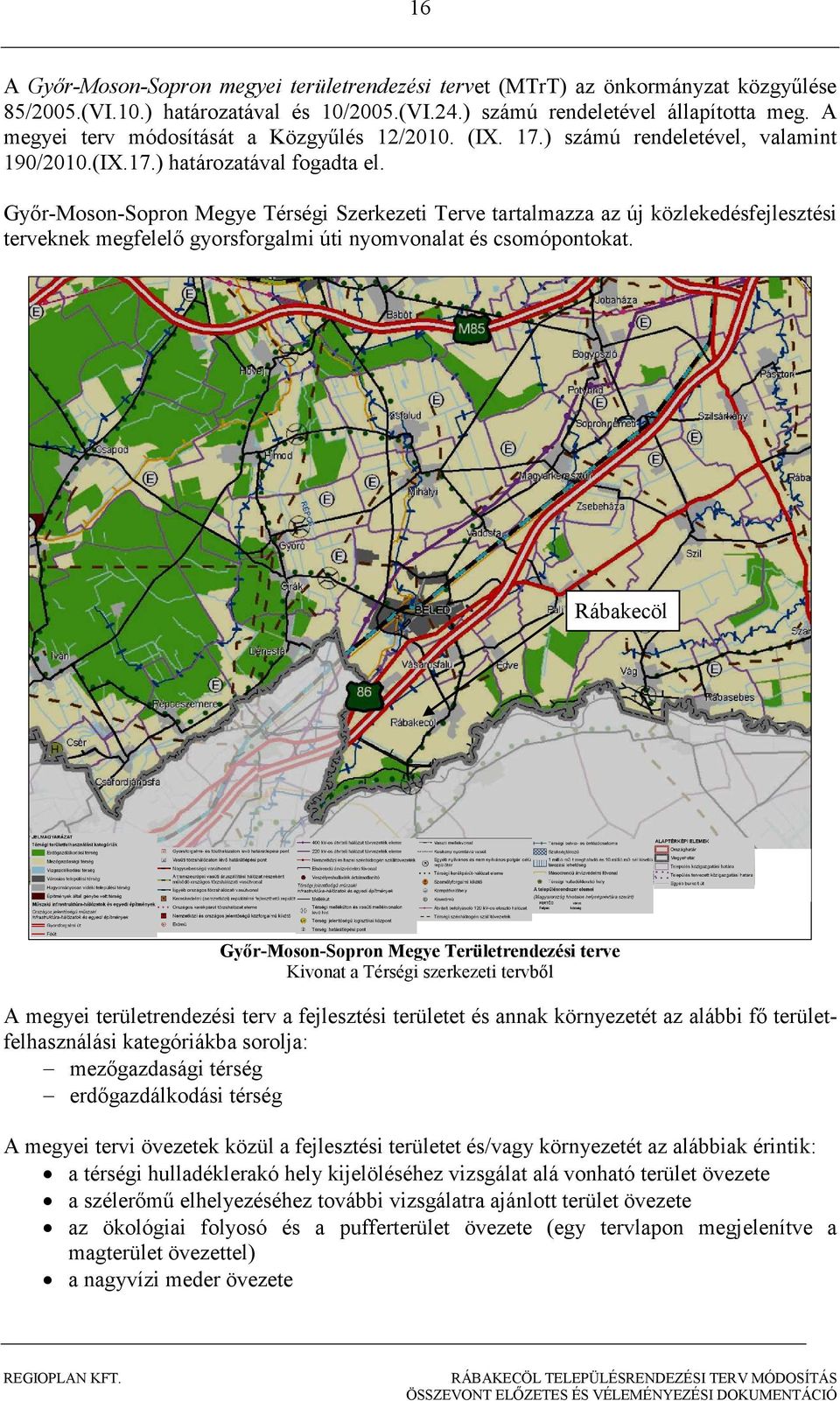 Gyır-Moson-Sopron Megye Térségi Szerkezeti Terve tartalmazza az új közlekedésfejlesztési terveknek megfelelı gyorsforgalmi úti nyomvonalat és csomópontokat.