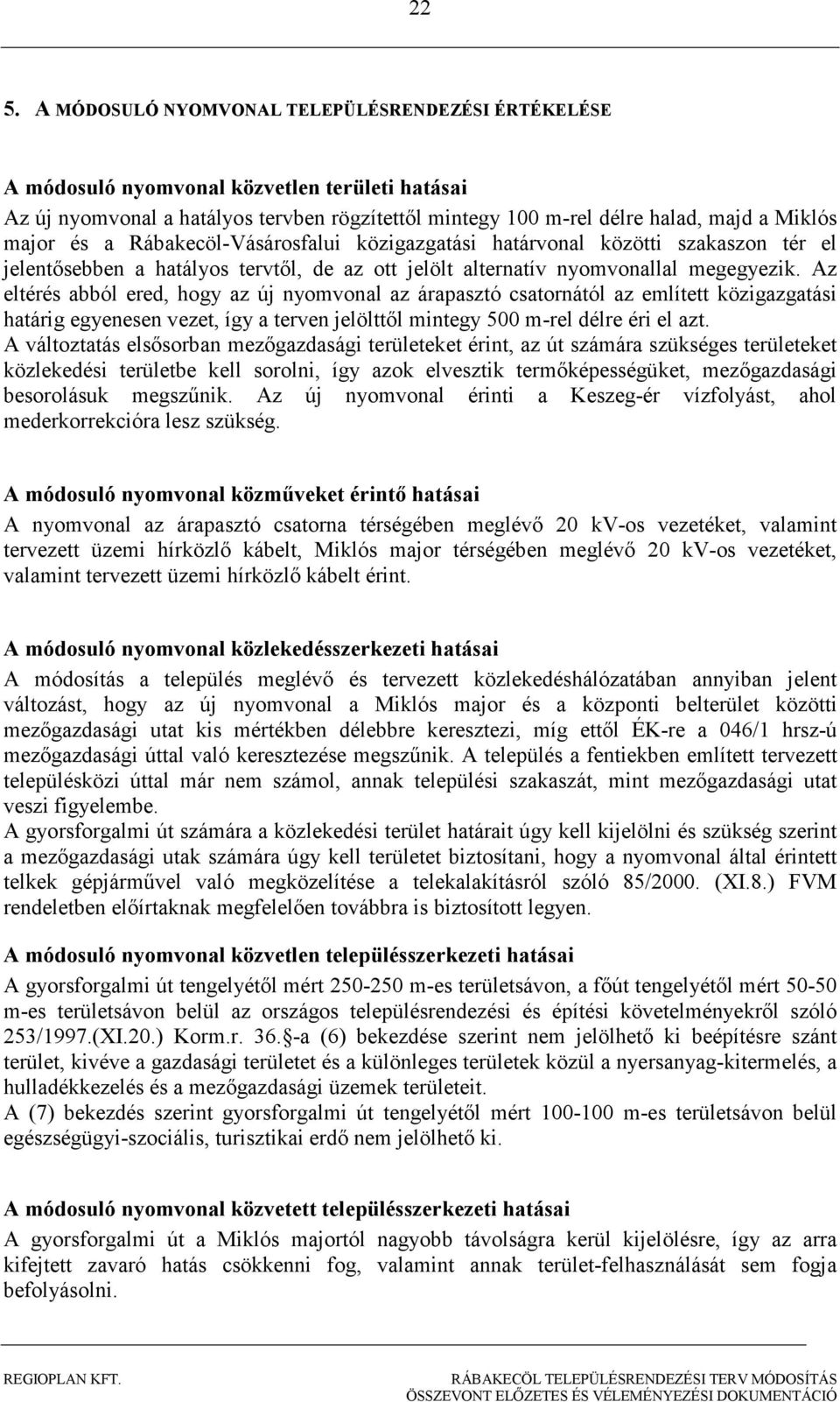 Az eltérés abból ered, hogy az új nyomvonal az árapasztó csatornától az említett közigazgatási határig egyenesen vezet, így a terven jelölttıl mintegy 500 m-rel délre éri el azt.