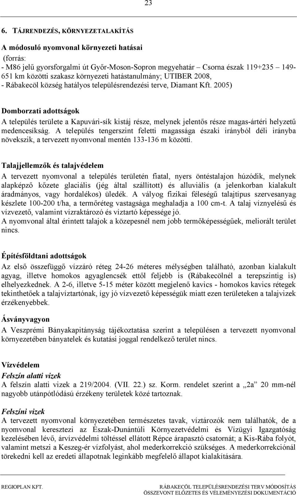 2005) Domborzati adottságok A település területe a Kapuvári-sík kistáj része, melynek jelentıs része magas-ártéri helyzető medencesíkság.