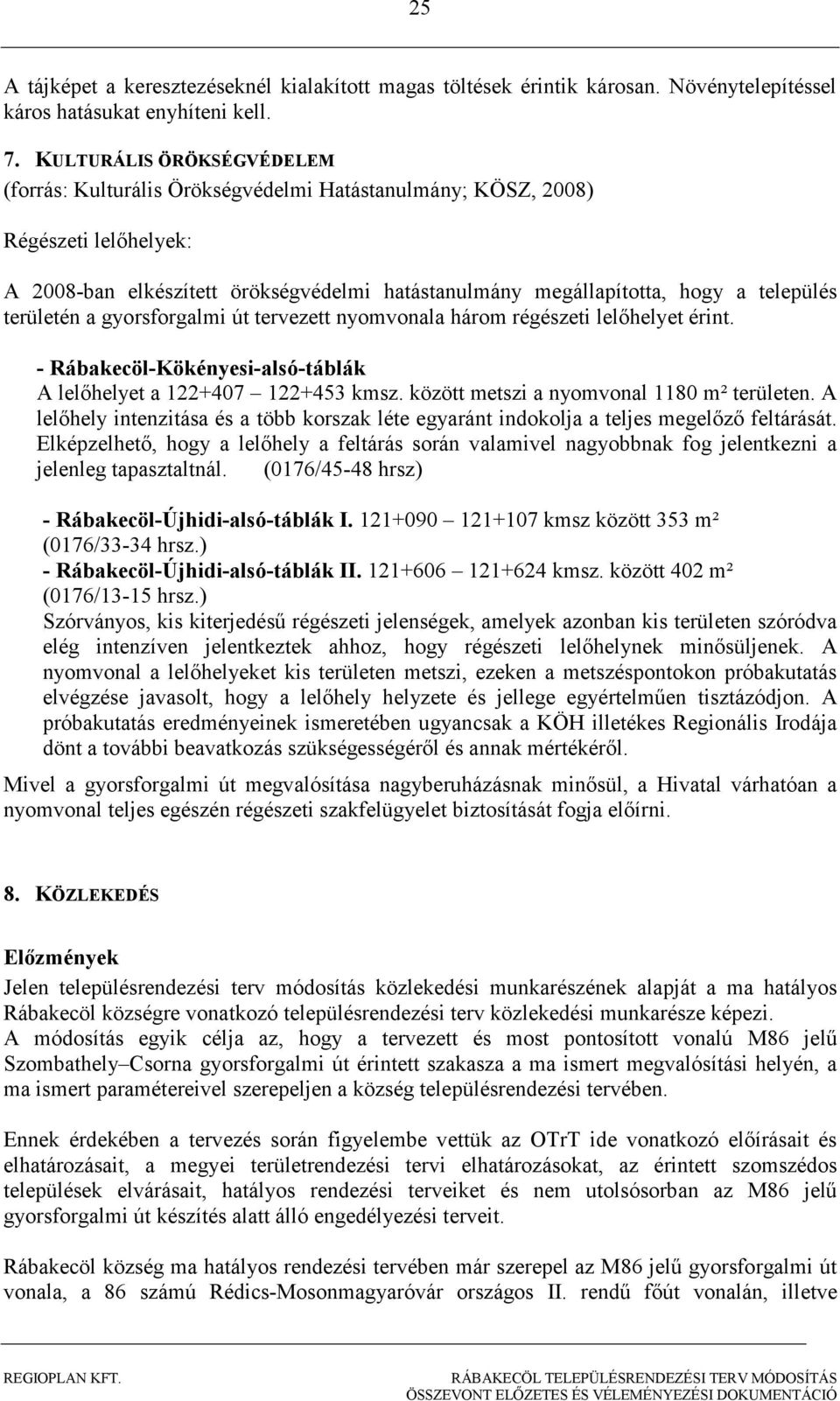 területén a gyorsforgalmi út tervezett nyomvonala három régészeti lelıhelyet érint. - Rábakecöl-Kökényesi-alsó-táblák A lelıhelyet a 122+407 122+453 kmsz. között metszi a nyomvonal 1180 m² területen.