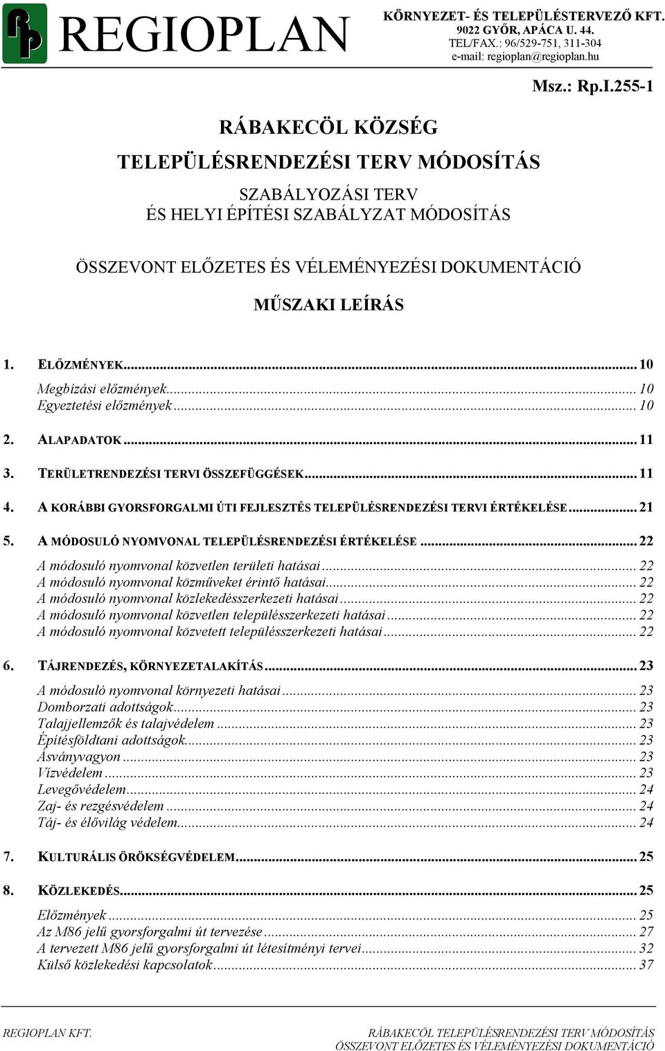 .. 10 Egyeztetési elızmények... 10 2. ALAPADATOK... 11 3. TERÜLETRENDEZÉSI TERVI ÖSSZEFÜGGÉSEK... 11 4. A KORÁBBI GYORSFORGALMI ÚTI FEJLESZTÉS TELEPÜLÉSRENDEZÉSI TERVI ÉRTÉKELÉSE... 21 5.