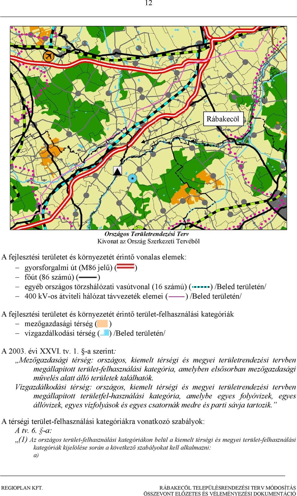 terület-felhasználási kategóriák mezıgazdasági térség ( ) vízgazdálkodási térség ( ) /Beled területén/ A 2003. évi XXVI. tv. 1.