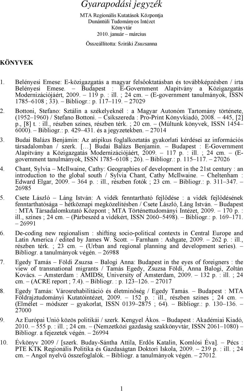 (E-government tanulmányok, ISSN 1785 6108 ; 33). Bibliogr.: p. 117 119. 27029 2. Bottoni, Stefano: Sztálin a székelyeknél : a Magyar Autonóm Tartomány története, (1952 1960) / Stefano Bottoni.