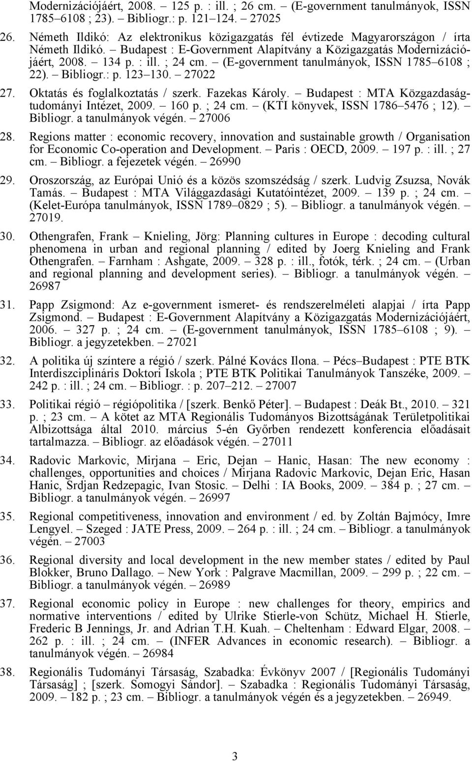 (E-government tanulmányok, ISSN 1785 6108 ; 22). Bibliogr.: p. 123 130. 27022 27. Oktatás és foglalkoztatás / szerk. Fazekas Károly. Budapest : MTA Közgazdaságtudományi Intézet, 2009. 160 p. ; 24 cm.