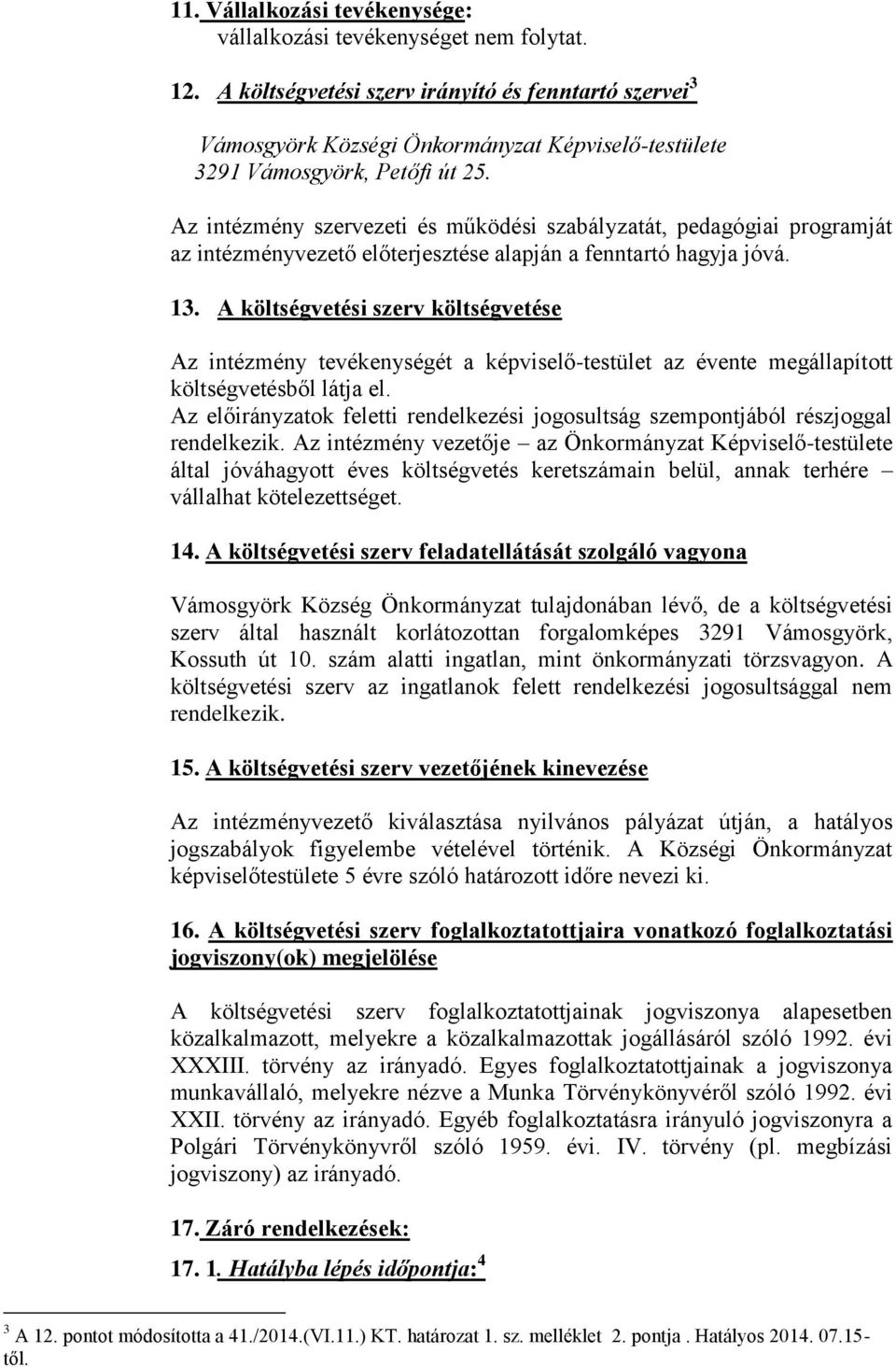 Az intézmény szervezeti és működési szabályzatát, pedagógiai programját az intézményvezető előterjesztése alapján a fenntartó hagyja jóvá. 13.