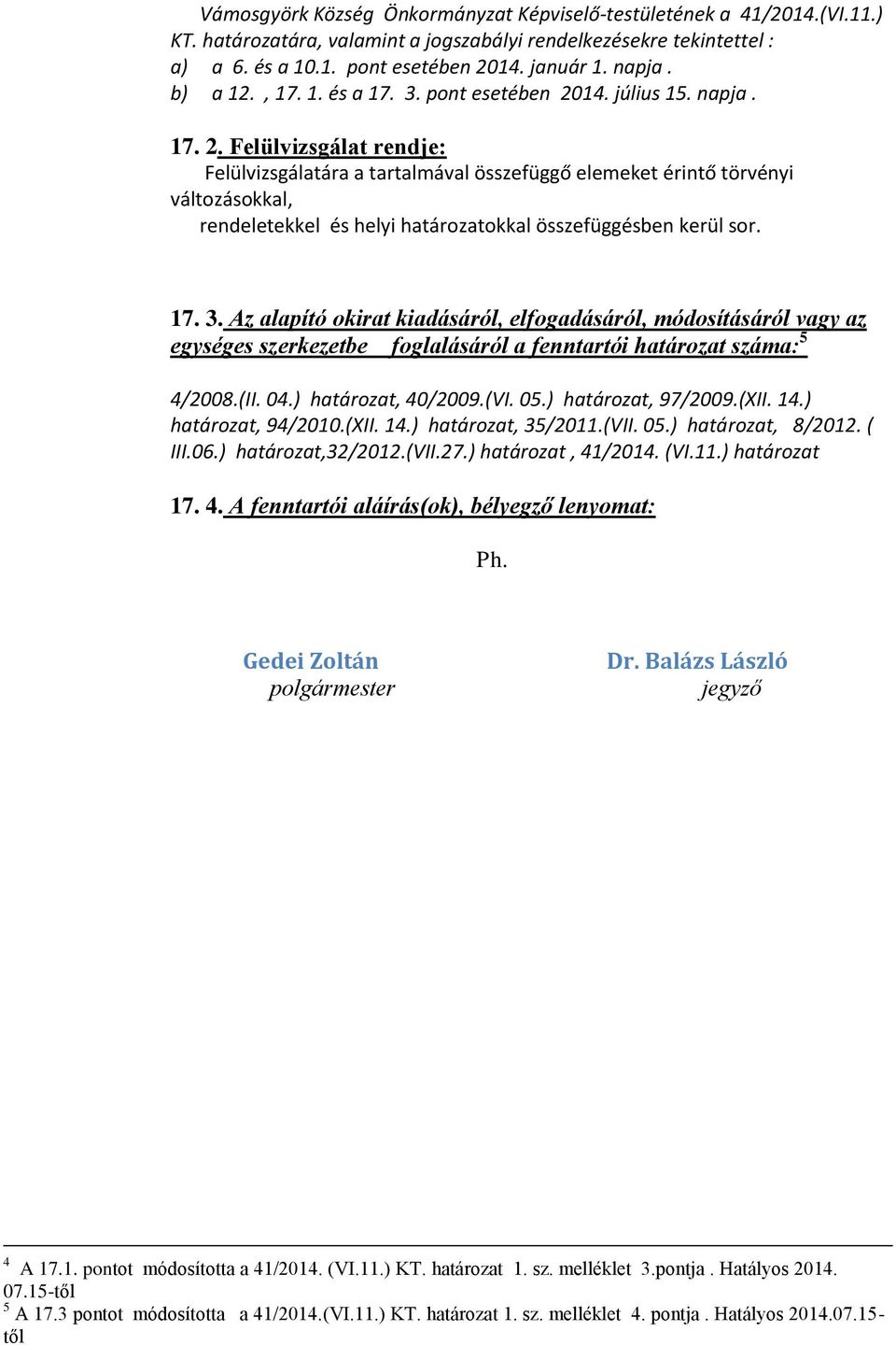 14. július 15. napja. 17. 2. Felülvizsgálat rendje: Felülvizsgálatára a tartalmával összefüggő elemeket érintő törvényi változásokkal, rendeletekkel és helyi határozatokkal összefüggésben kerül sor.