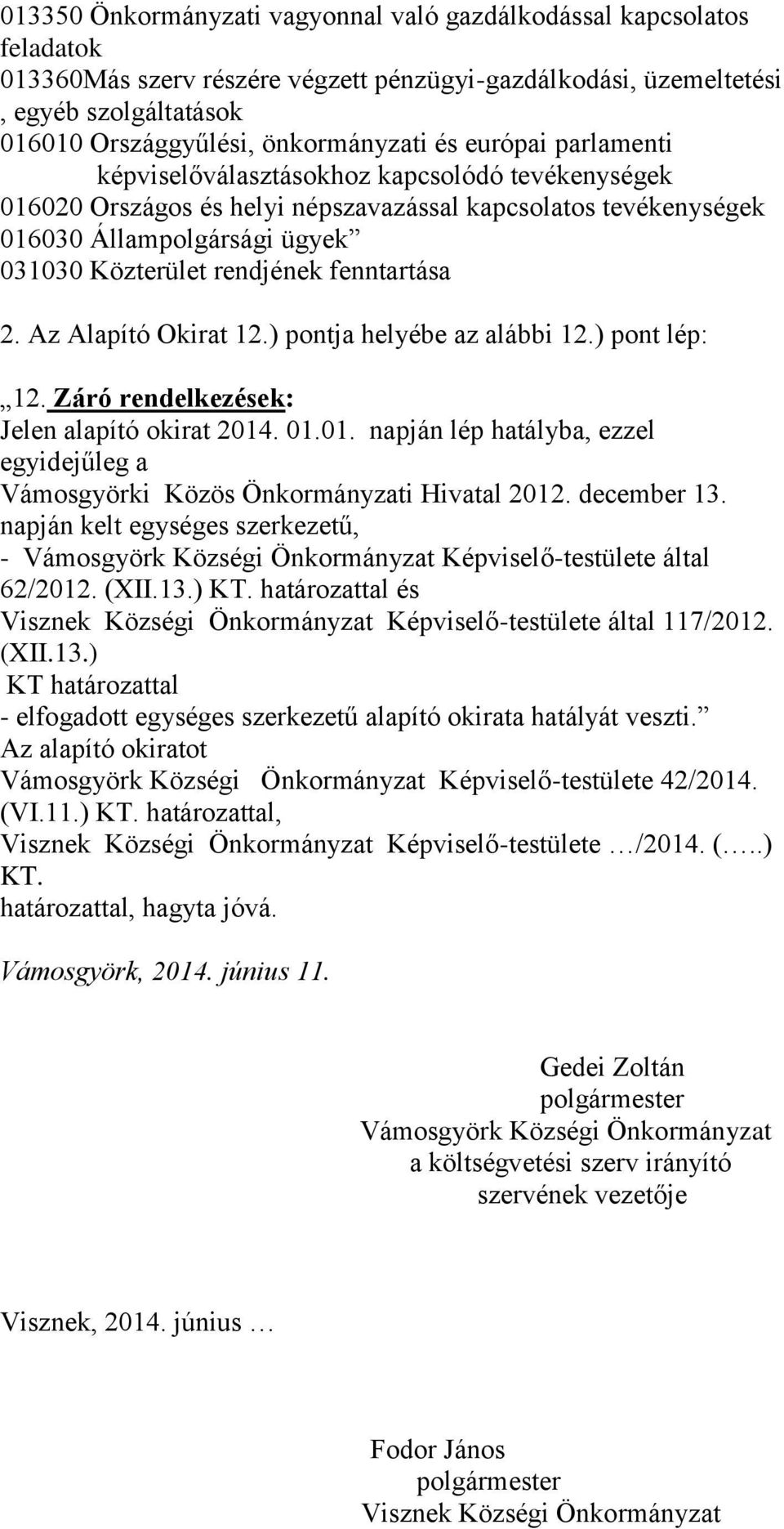 fenntartása 2. Az Alapító Okirat 12.) pontja helyébe az alábbi 12.) pont lép: 12. Záró rendelkezések: Jelen alapító okirat 2014